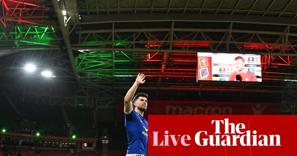 Wales 12-54 France: Six Nations 2026 rugby union – as it happened | Six Nations 2026