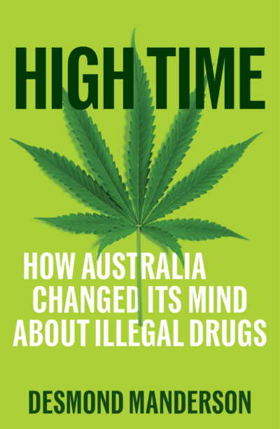 High Time: How Australia Changed Its Mind About Illegal Drugs (Desmond Manderson, La Trobe)