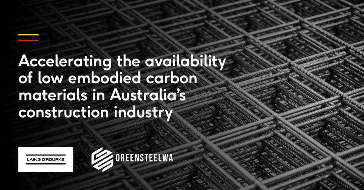 Laing O’Rourke establishes relationship with Green Steel of WA Collie to enable local capability and accelerate availability of low embodied carbon steel rebar in Australia