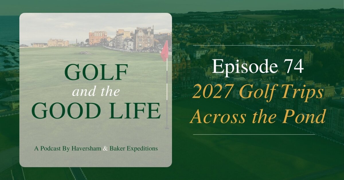 What you need to know for planning the 2027 golf trip across the pond
