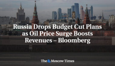 Russia Drops Budget Cut Plans as Oil Price Surge Boosts Revenues – Bloomberg
