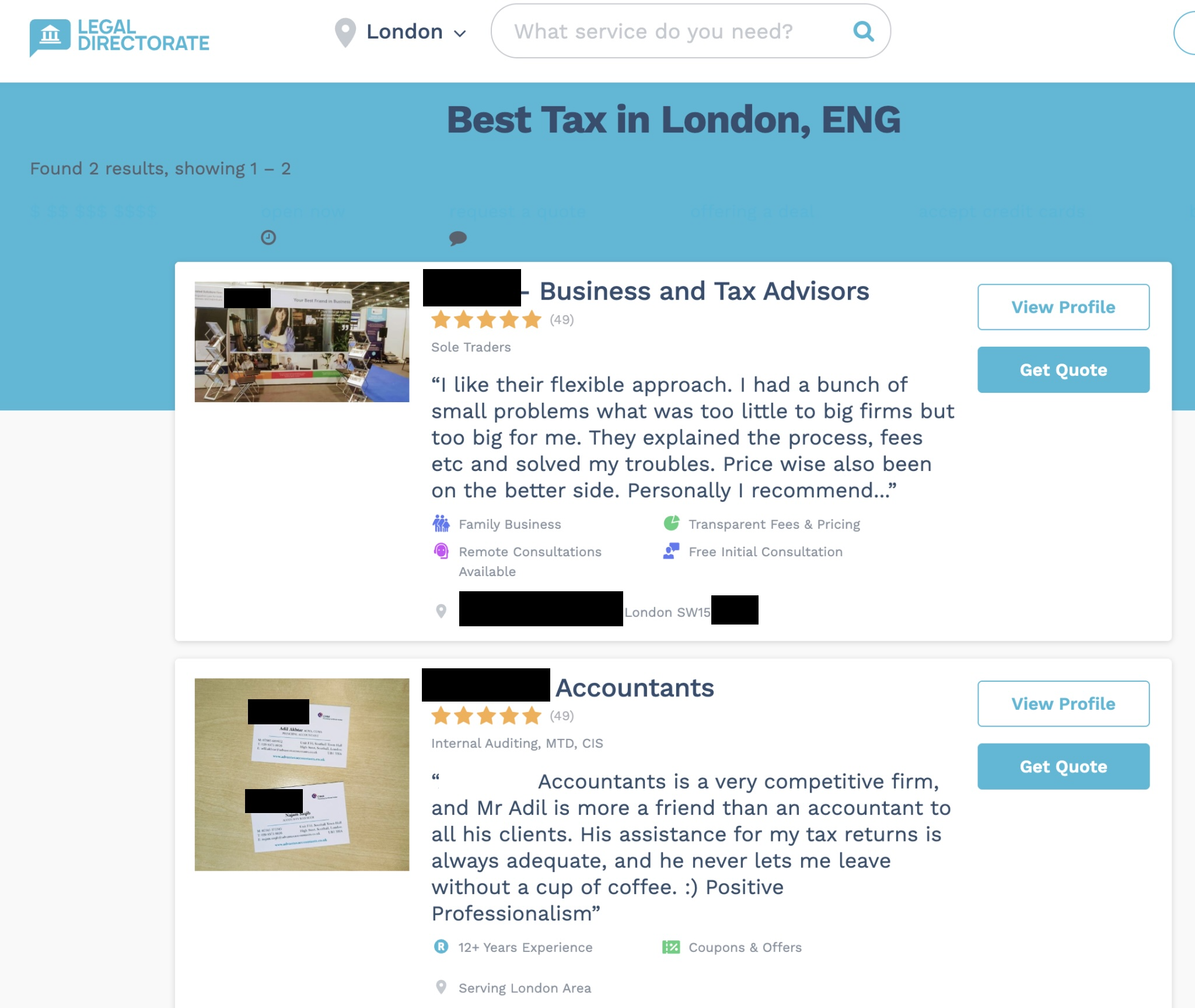 LEGAL V /
| DIRECTORATE London Q
| Business and Tax Advisors
Kkkkh
Sole Traders
“| like their flexible approach. | had a bunch of
small problems what was too little to big firms but
too big for me. They explained the process, fees
etc and solved my troubles. Price wise also been
on the better side. Personally | recommend...”
| View Profile |
* Family Business ¢ Transparent Fees & Pricing
a Remote Consultations ig Free Initial Consultation
Available
fF Accountants
kekekk | View Profile |
(Internal Auditing, MTD, CIS
TER 3 ccountants is a very competitive firm,
and Mr Adil is more a friend than an accountant to
all his clients. His assistance for my tax returns is
always adequate, and he never lets me leave
without a cup of coffee. :) Positive
Professionalism”
© 12+ Years Experience Coupons & Offers
Serving London Area
