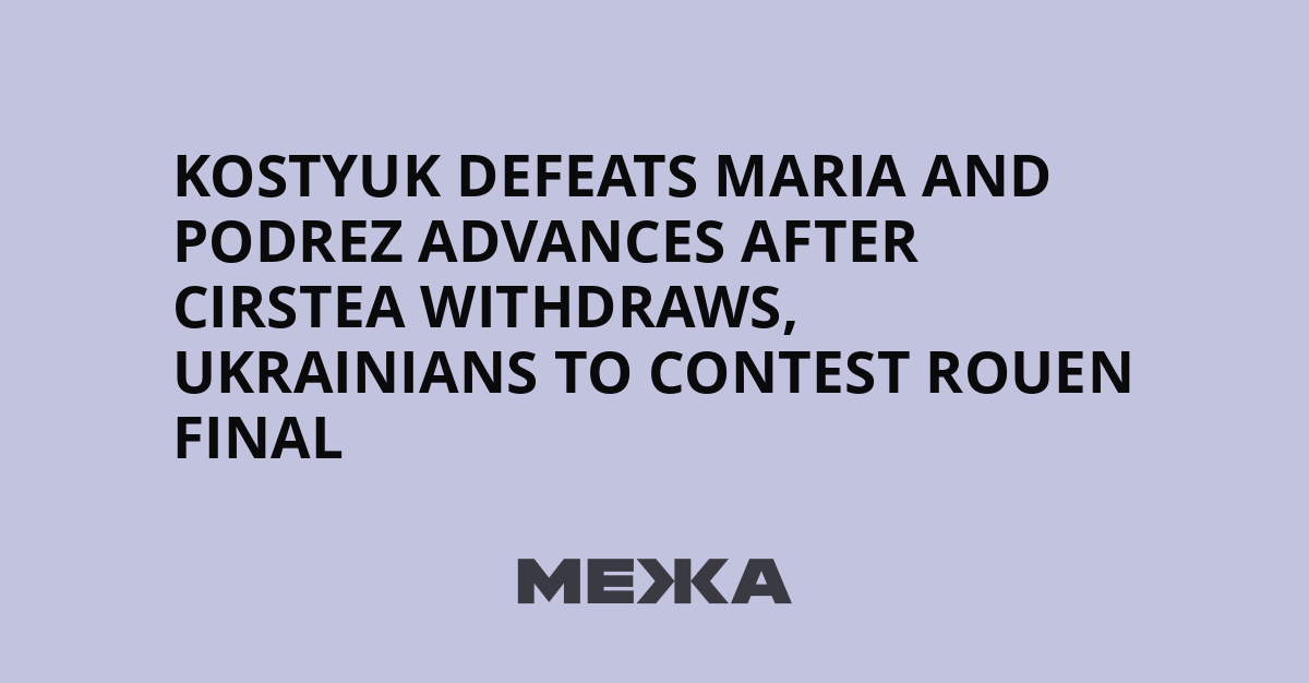 Kostyuk defeats Maria and Podrez advances after Cirstea withdraws, Ukrainians to contest Rouen final | Ukraine news