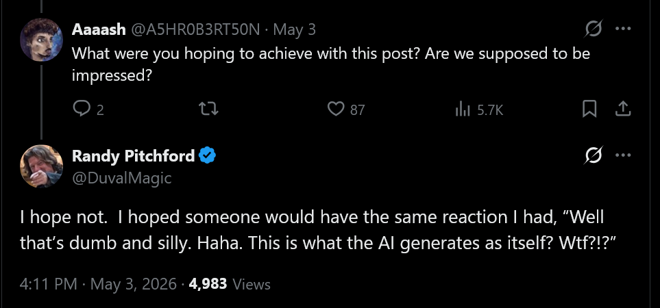 I hope not. I hoped someone would have the same reaction I had, "Well that's dumb and silly. Haha. This is what the AI generates as itself? Wtf?!?"
