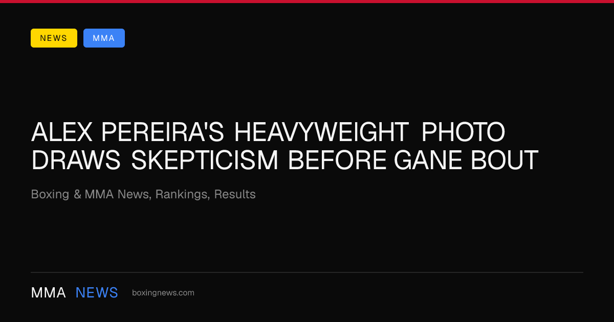 Alex Pereira's Heavyweight Photo Draws Skepticism Before Gane Bout