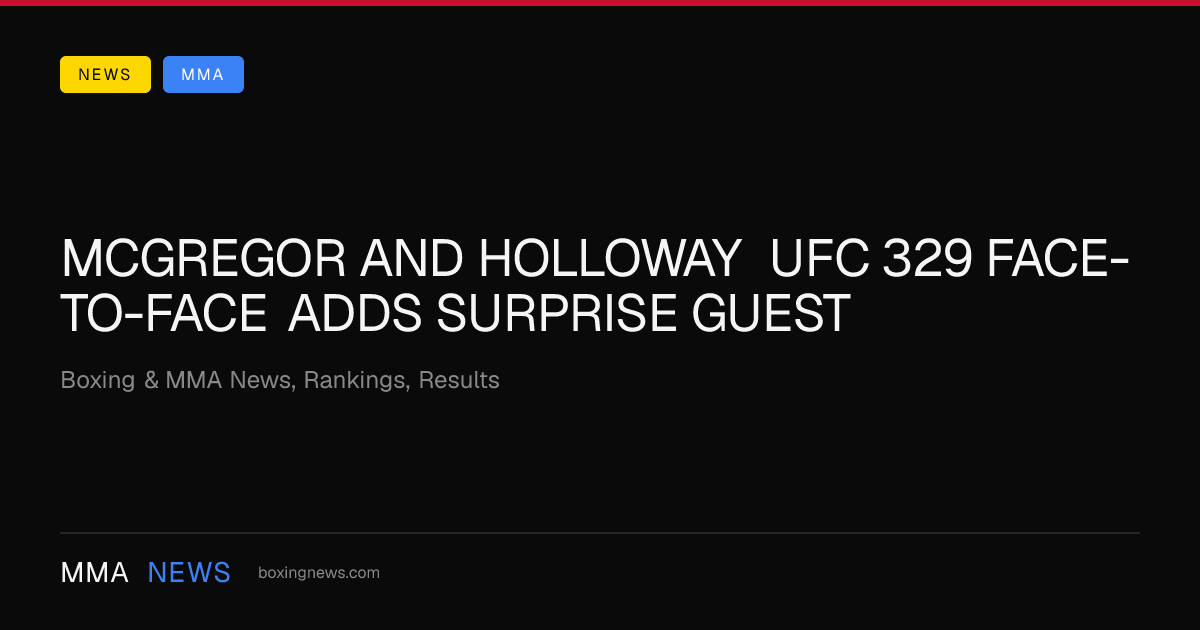 McGregor and Holloway UFC 329 Face-to-Face adds surprise guest
