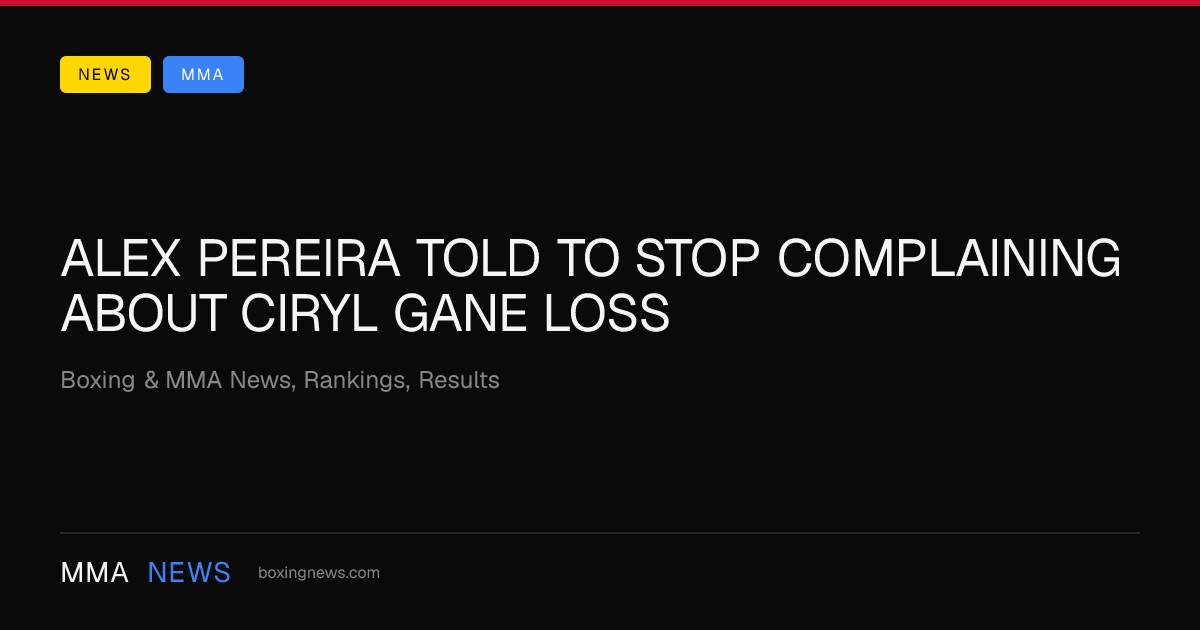 Alex Pereira told to stop complaining about Ciryl Gane loss