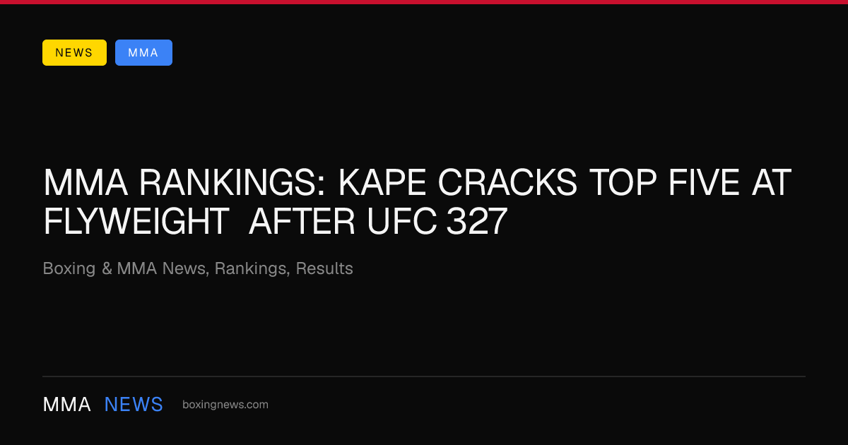 MMA Rankings: Kape Cracks Top Five at Flyweight After UFC 327