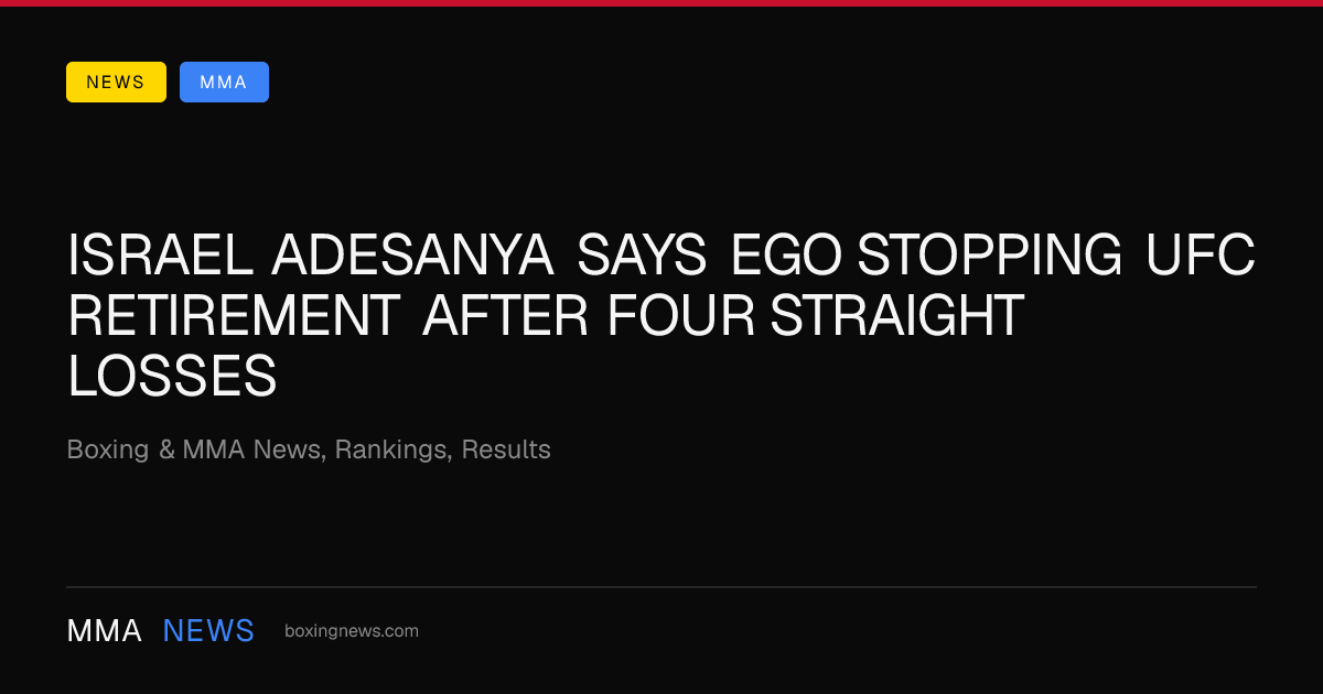 Israel Adesanya says ego stopping UFC retirement after four straight losses