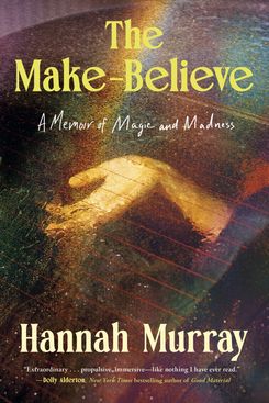 The Make-Believe: A Memoir of Magic and Madness, by Hannah Murray