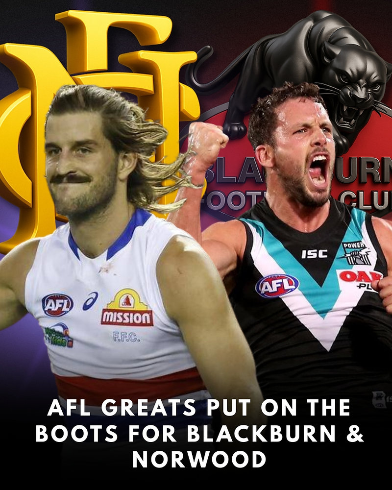 AFL GREATS SET TO PUT ON THE BOOTS FOR BLACKBURN & NORWOOD