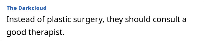 Comment suggesting therapy over plastic surgery for better results Comment suggesting therapy over plastic surgery for better results