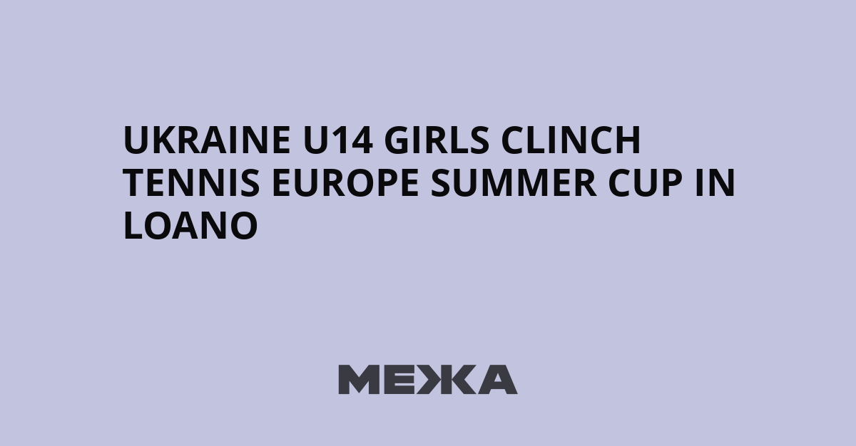 Ukraine U14 girls clinch Tennis Europe Summer Cup in Loano