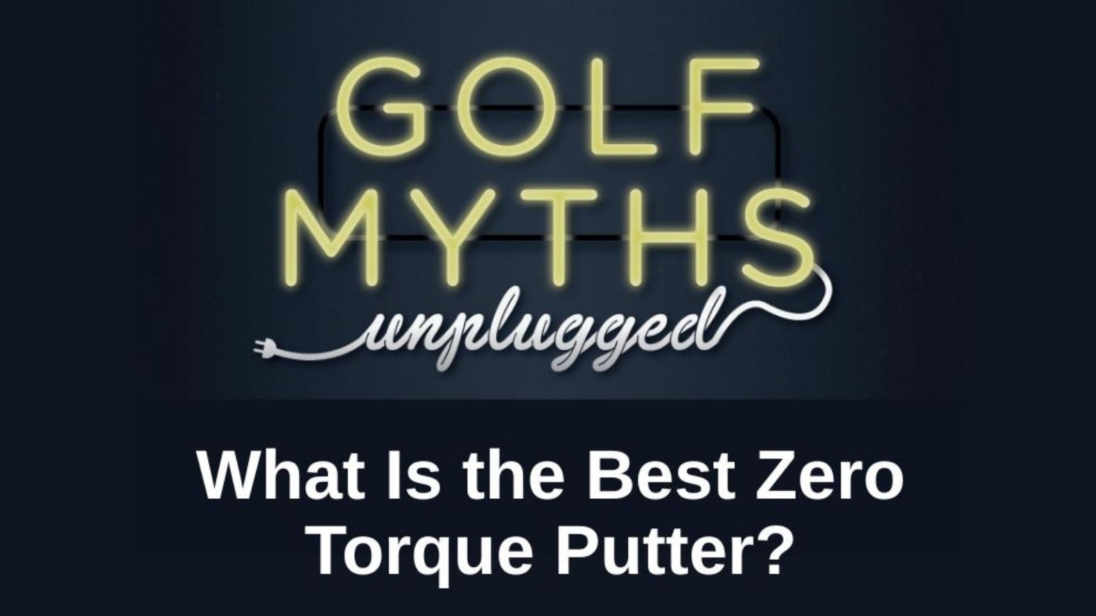 What Is the Best Zero Torque Putter - Golf Myths Unplugged