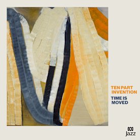 Ten Part Invention’s Time is Moved: the Rolls-Royce of Aussie jazz keeps purring.