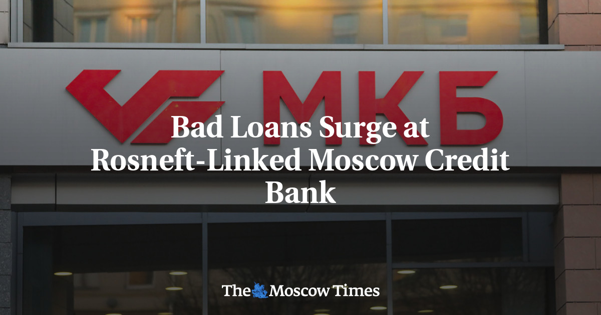 Bad Loans Surge at Rosneft-Linked Moscow Credit Bank