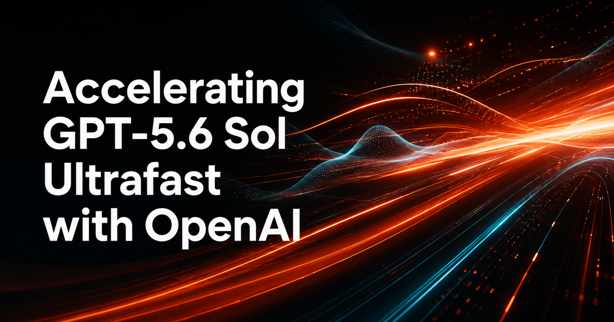 Accelerating GPT-5.6 Sol Ultrafast with OpenAI