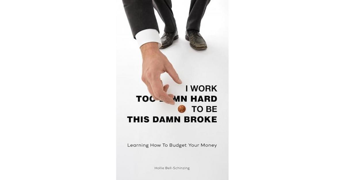 'I Work Too Damn Hard to Be This Damn Broke' by Author Hollie Bell-Schinzing Simplifies Personal Money Management