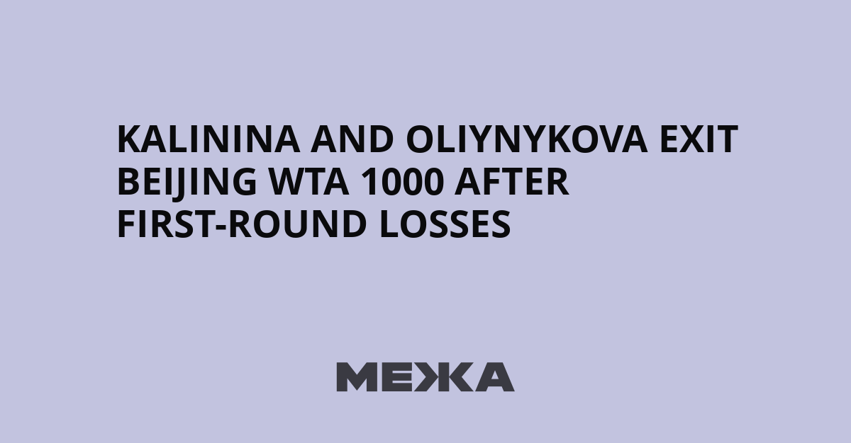 Kalinina and Oliynykova Exit Beijing WTA 1000 After First-Round Losses | Ukraine news