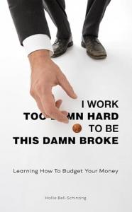 I Work Too Damn Hard to Be This Damn Broke by Hollie Bell-Schinzing