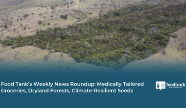 Food Tank’s Weekly News Roundup: Medically Tailored Groceries, Dryland Forests, Climate-Resilient Seeds – Food Tank