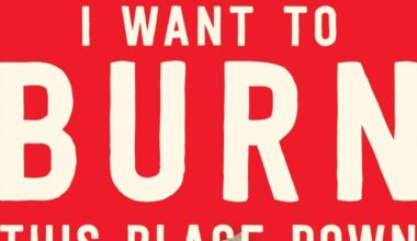 ‘I Want To Burn This Place Down’