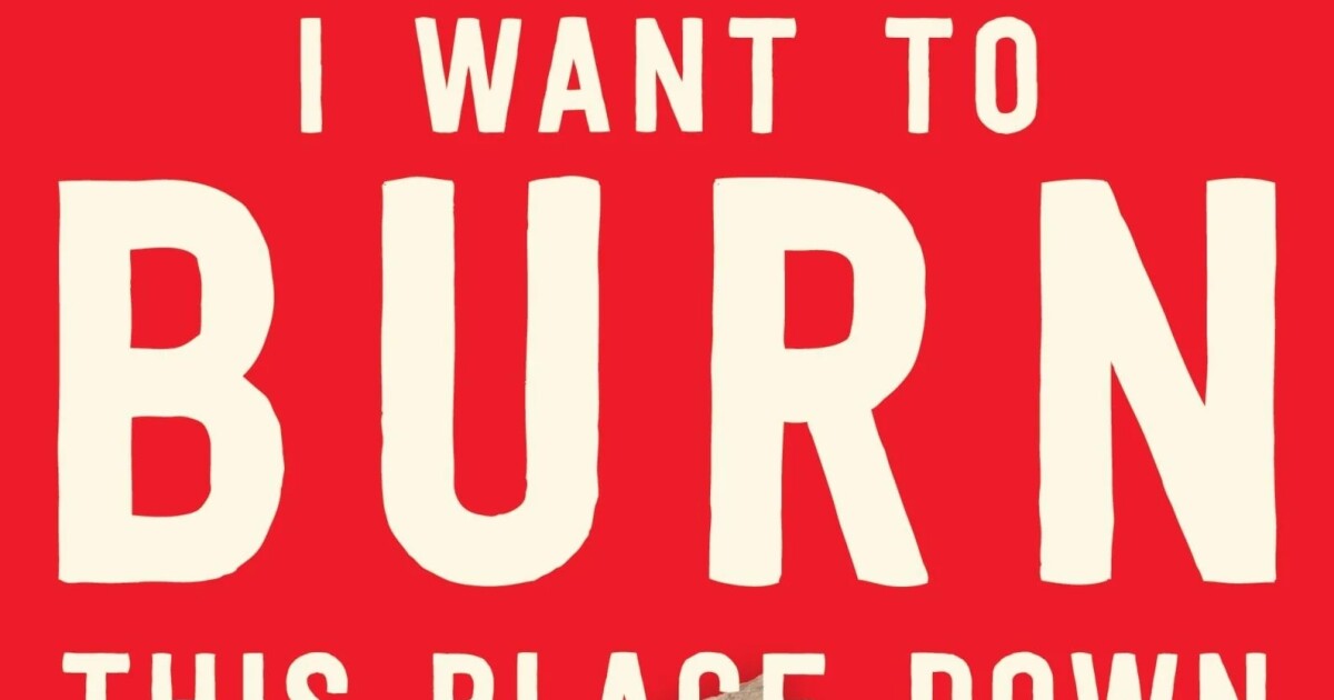 ‘I Want To Burn This Place Down’