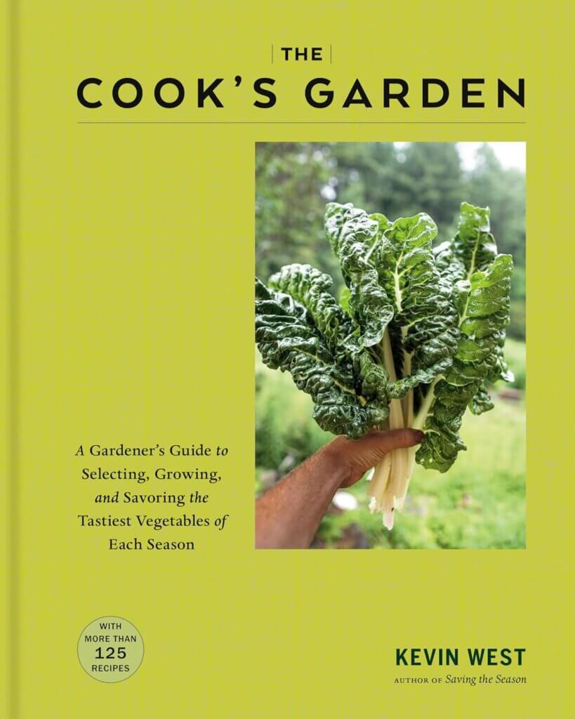 “The Cook’s Garden: A Gardener’s Guide to Selecting, Growing and Savoring the Tastiest Vegetables of Each Season” by Kevin West