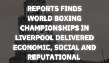 New report finds World Boxing Championships 2025 boosted local economy in Liverpool by more than £4 million and enhanced the global standing of the City