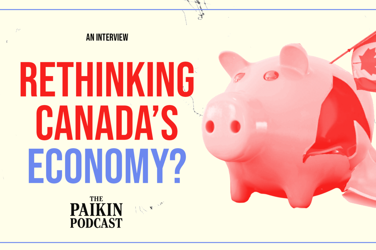 THE PAIKIN PODCAST: On the economy, is Canada its own worst enemy?