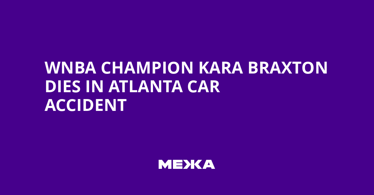WNBA Champion Kara Braxton Dies in Atlanta Car Accident | Ukraine news