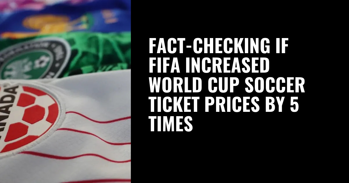 Fact-checking if FIFA increased World Cup soccer ticket prices by 5 times