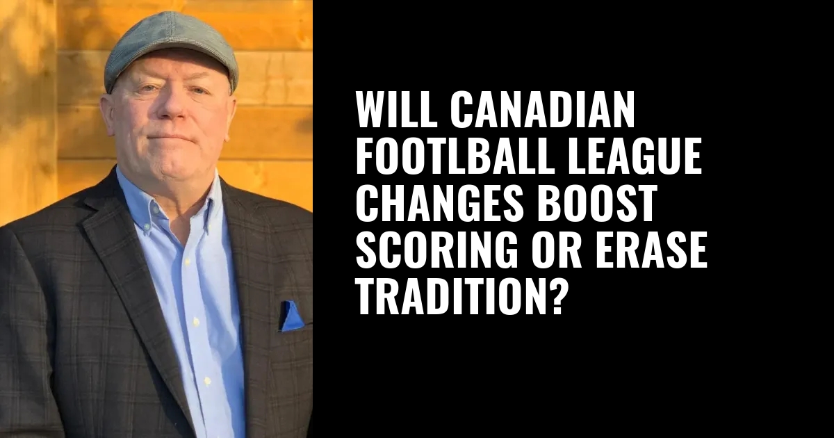 Will Canadian Footlball League changes boost scoring or erase tradition?