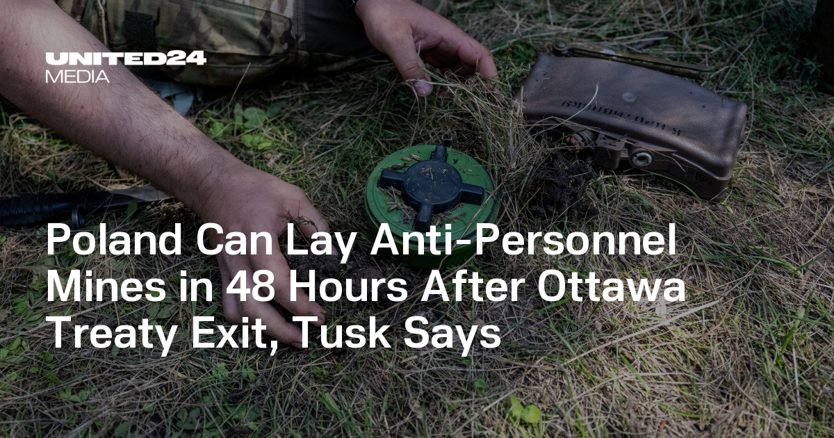 Poland Can Lay Anti-Personnel Mines in 48 Hours After Ottawa Treaty Exit, Tusk Says — UNITED24 Media