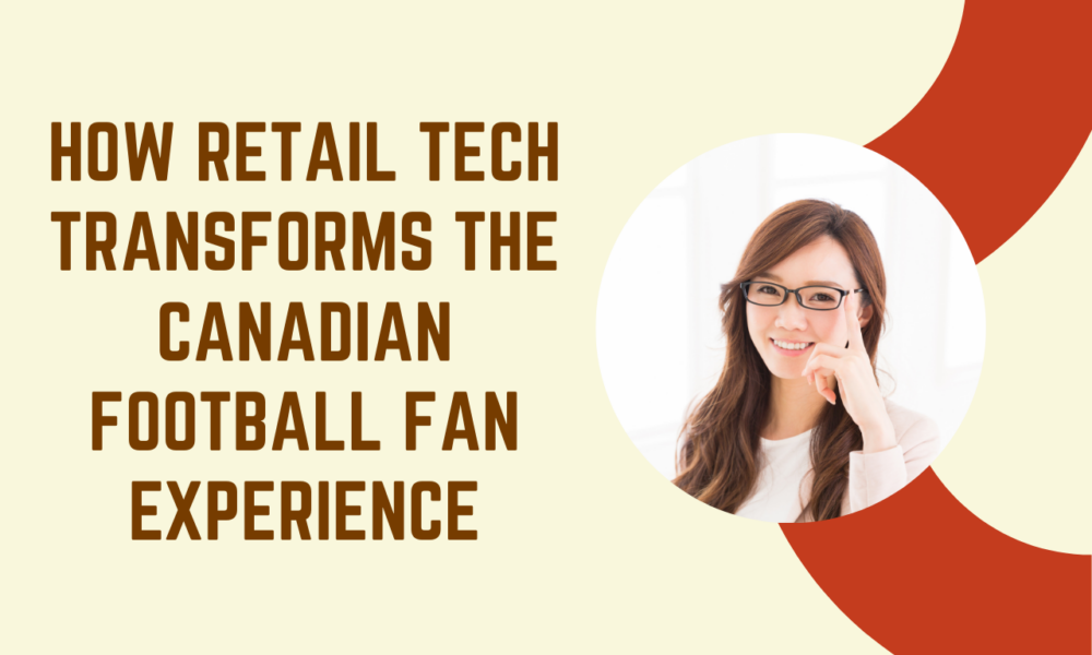 How Retail Tech Transforms the Canadian Football Fan Experience