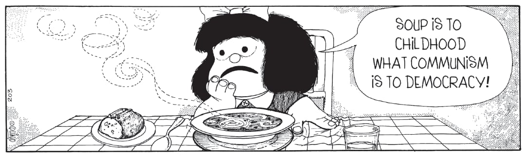Mafalda with a bowl of soup in front of her and a speech bubble that reads: soup is to childhood what communism is to democracy.