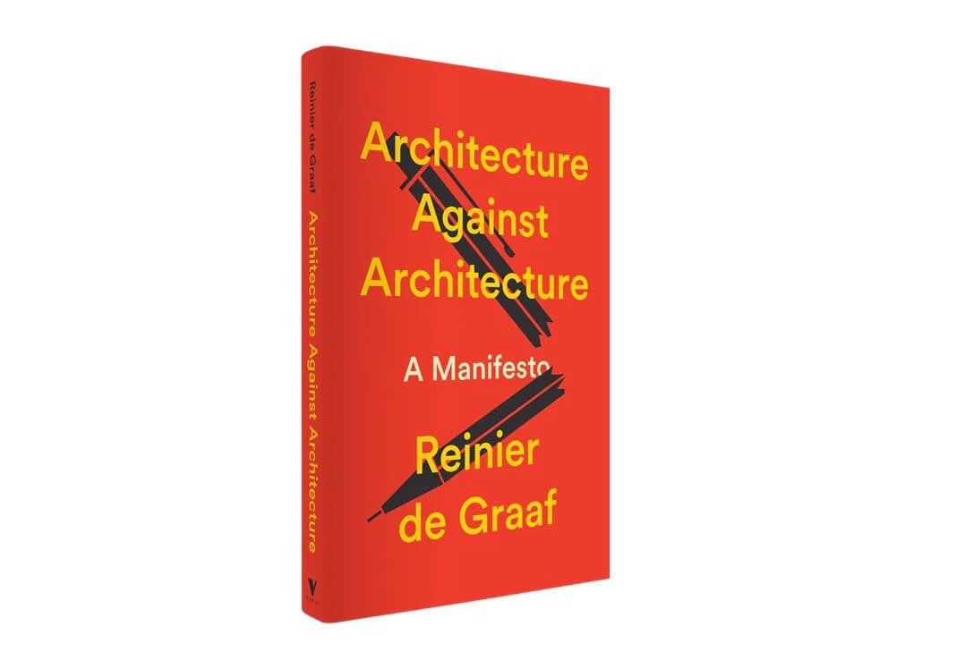 Reinier de Graaf’s Architecture Against Architecture lays out the architect’s perspective on the profession