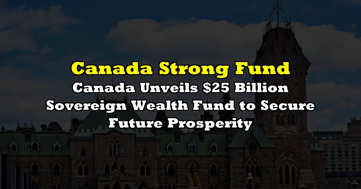 Canada Unveils $25 Billion Sovereign Wealth Fund to Secure Future Prosperity