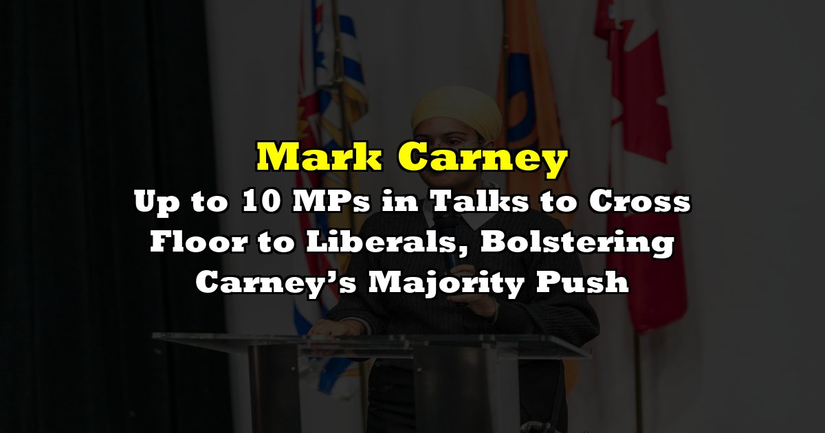Up to 10 MPs in Talks to Cross Floor to Liberals, Bolstering Carney’s Majority Push