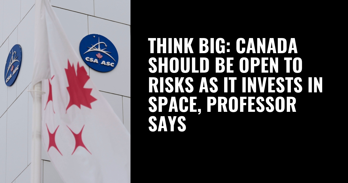 Think big: Canada should be open to risks as it invests in space, professor says