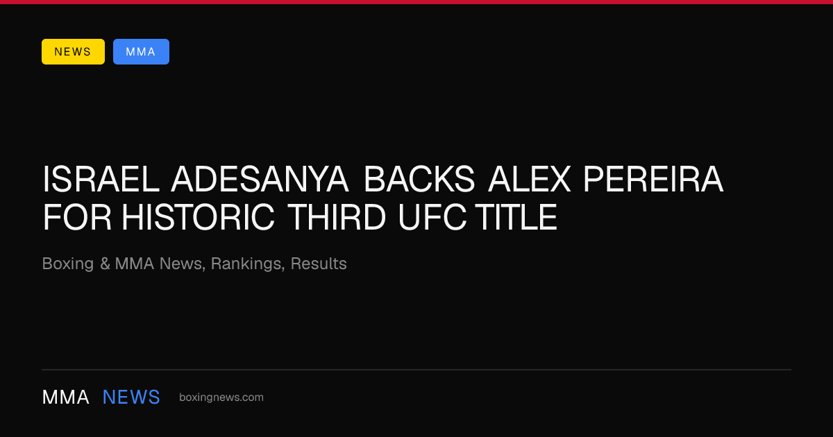 Israel Adesanya backs Alex Pereira for historic third UFC title