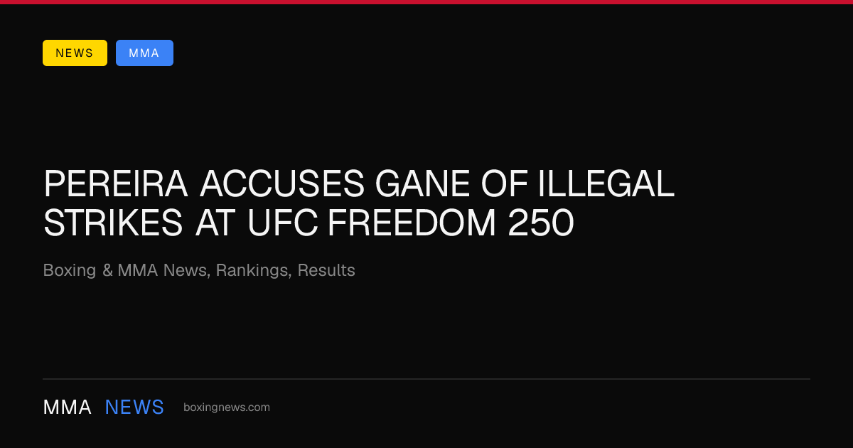 Pereira accuses Gane of illegal strikes at UFC Freedom 250