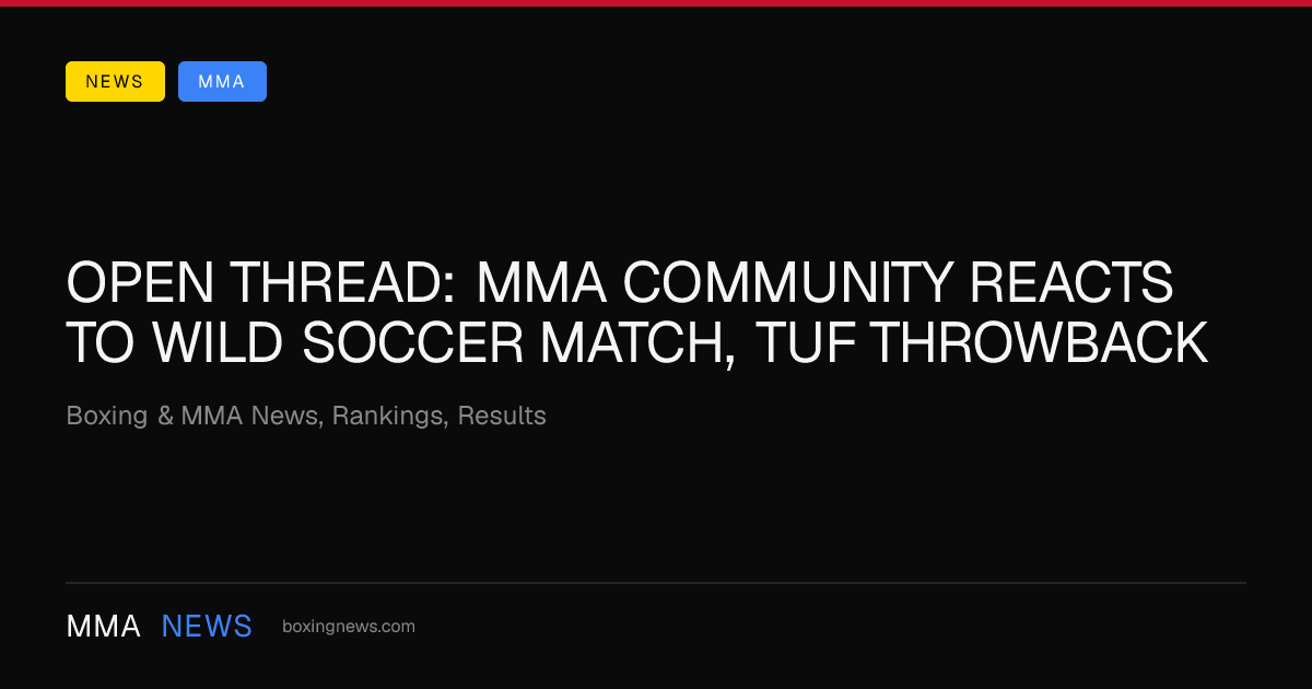 Open Thread: MMA community reacts to wild soccer match, TUF throwback