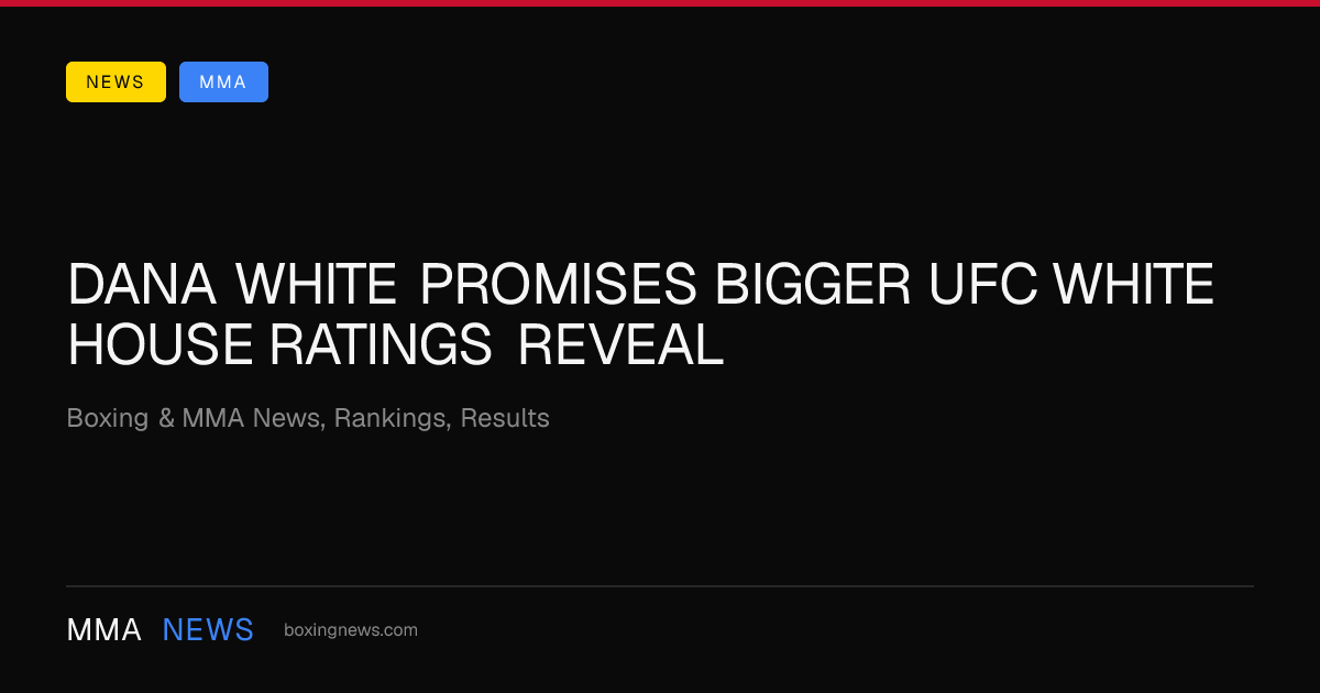 Dana White promises bigger UFC White House ratings reveal