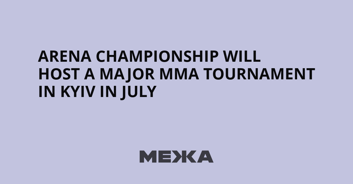 Arena Championship will host a major MMA tournament in Kyiv in July
