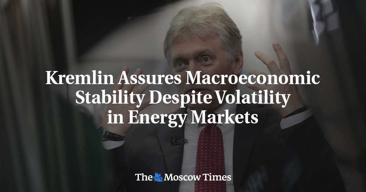 Kremlin Assures Macroeconomic Stability Despite Volatility in Energy Markets