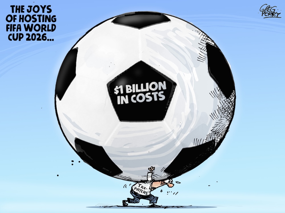 A cartoon shows a tiny person labelled &lsquo;Taxpayers&rsquo; sagging under the weight of a soccer ball labelled &lsquo;$1 billion in costs.&rsquo; The main caption is &lsquo;The joys of hosting FIFA World Cup 2026.&rsquo;