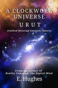 A Clockwork Universe: URUT (Unified Rotating Universe Theory)