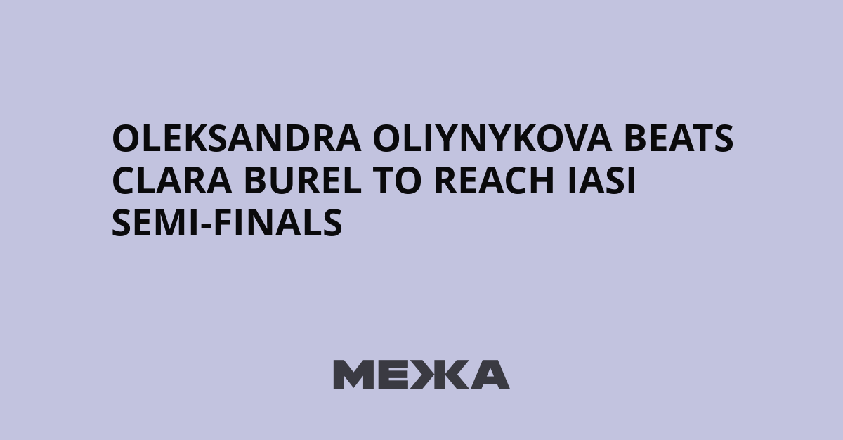 Oleksandra Oliynykova beats Clara Burel to reach Iasi semi-finals | Ukraine news
