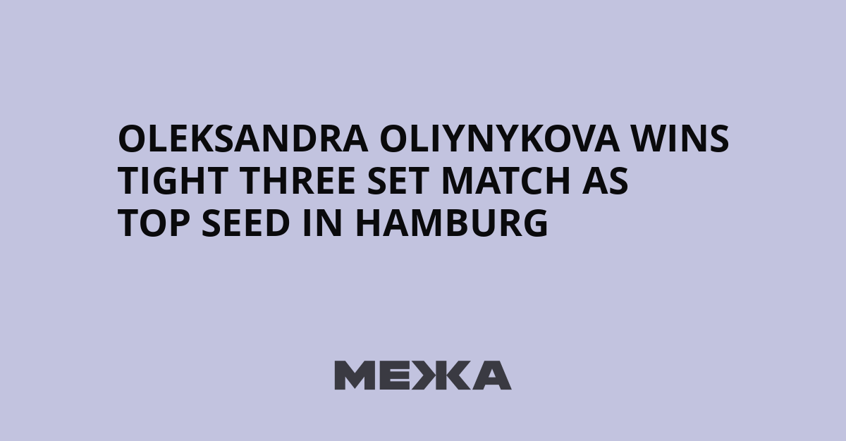 Oleksandra Oliynykova wins tight three set match as top seed in Hamburg | Ukraine news